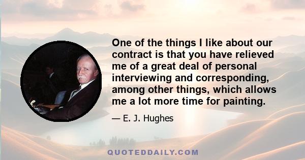 One of the things I like about our contract is that you have relieved me of a great deal of personal interviewing and corresponding, among other things, which allows me a lot more time for painting.