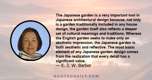 The Japanese garden is a very important tool in Japanese architectural design because, not only is a garden traditionally included in any house design, the garden itself also reflects a deeper set of cultural meanings