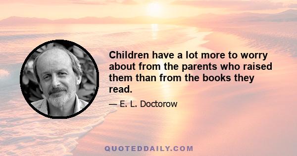 Children have a lot more to worry about from the parents who raised them than from the books they read.