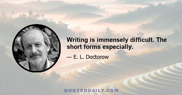 Writing is immensely difficult. The short forms especially.