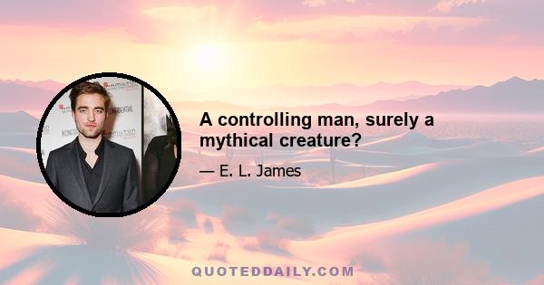 A controlling man, surely a mythical creature?