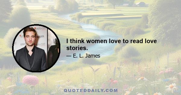 I think women love to read love stories.