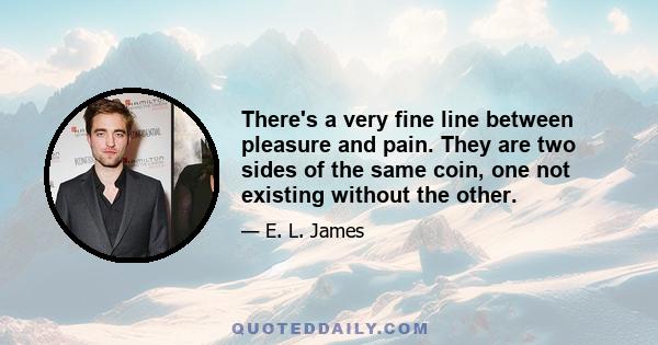 There's a very fine line between pleasure and pain. They are two sides of the same coin, one not existing without the other.