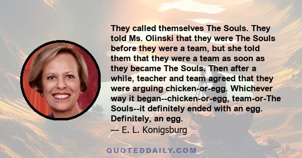 They called themselves The Souls. They told Ms. Olinski that they were The Souls before they were a team, but she told them that they were a team as soon as they became The Souls. Then after a while, teacher and team