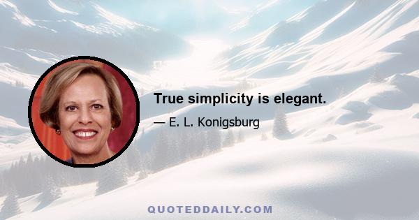 True simplicity is elegant.