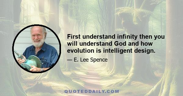 First understand infinity then you will understand God and how evolution is intelligent design.