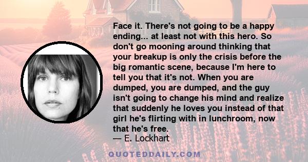 Face it. There's not going to be a happy ending... at least not with this hero. So don't go mooning around thinking that your breakup is only the crisis before the big romantic scene, because I'm here to tell you that