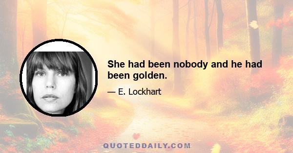 She had been nobody and he had been golden.