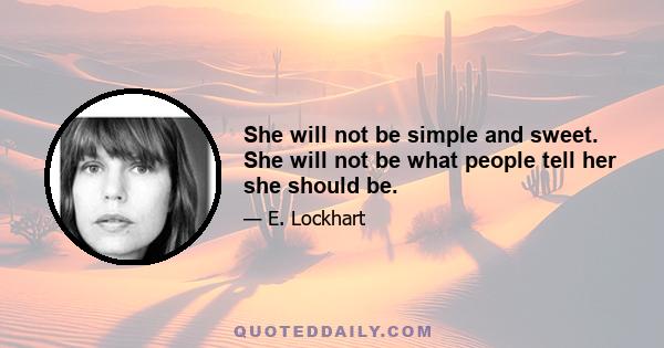 She will not be simple and sweet. She will not be what people tell her she should be.