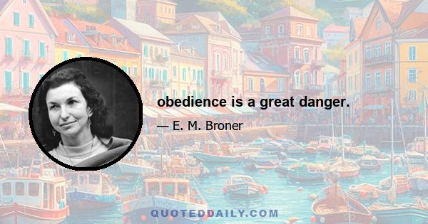 obedience is a great danger.