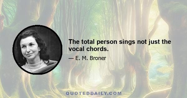 The total person sings not just the vocal chords.