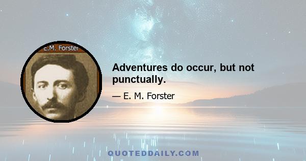 Adventures do occur, but not punctually.