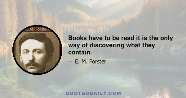 Books have to be read it is the only way of discovering what they contain.