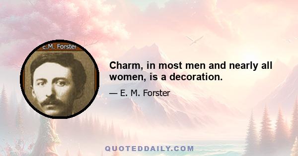 Charm, in most men and nearly all women, is a decoration.