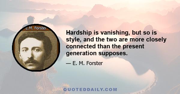 Hardship is vanishing, but so is style, and the two are more closely connected than the present generation supposes.