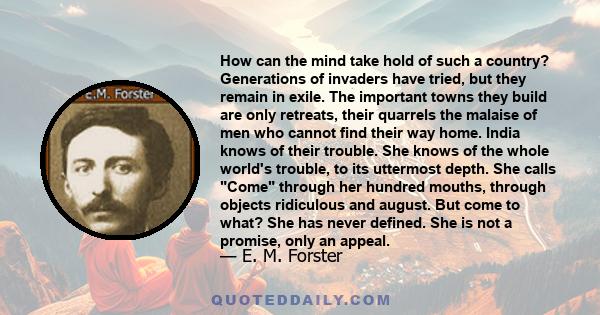 How can the mind take hold of such a country? Generations of invaders have tried, but they remain in exile. The important towns they build are only retreats, their quarrels the malaise of men who cannot find their way