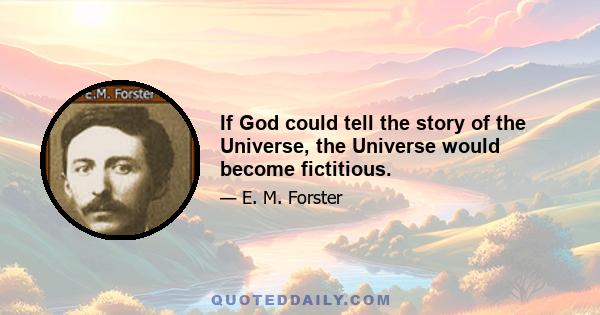 If God could tell the story of the Universe, the Universe would become fictitious.