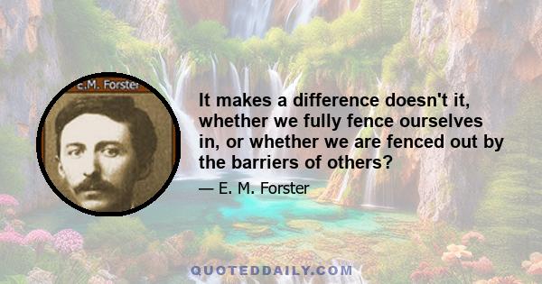 It makes a difference doesn't it, whether we fully fence ourselves in, or whether we are fenced out by the barriers of others?