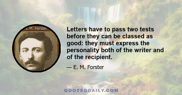 Letters have to pass two tests before they can be classed as good: they must express the personality both of the writer and of the recipient.