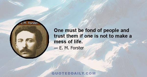 One must be fond of people and trust them if one is not to make a mess of life.