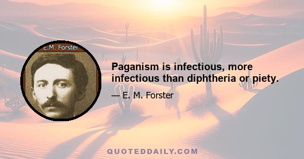 Paganism is infectious, more infectious than diphtheria or piety.