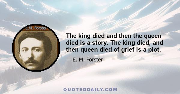 The king died and then the queen died is a story. The king died, and then queen died of grief is a plot.