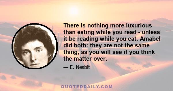 There is nothing more luxurious than eating while you read - unless it be reading while you eat. Amabel did both: they are not the same thing, as you will see if you think the matter over.