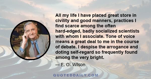 All my life I have placed great store in civility and good manners, practices I find scarce among the often hard-edged, badly socialized scientists with whom I associate. Tone of voice means a great deal to me in the