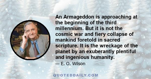 An Armageddon is approaching at the beginning of the third millennium. But it is not the cosmic war and fiery collapse of mankind foretold in sacred scripture. It is the wreckage of the planet by an exuberantly