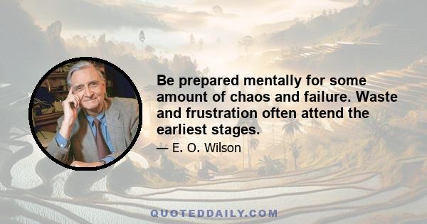 Be prepared mentally for some amount of chaos and failure. Waste and frustration often attend the earliest stages.