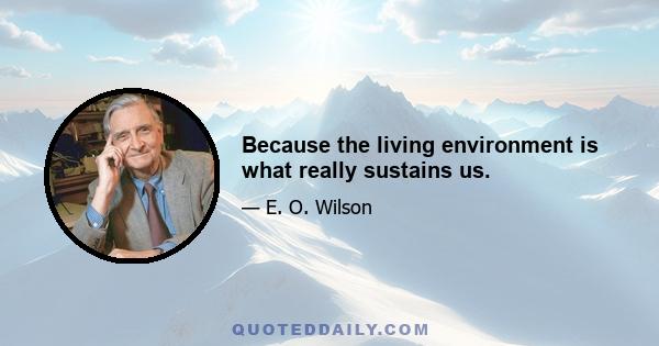 Because the living environment is what really sustains us.