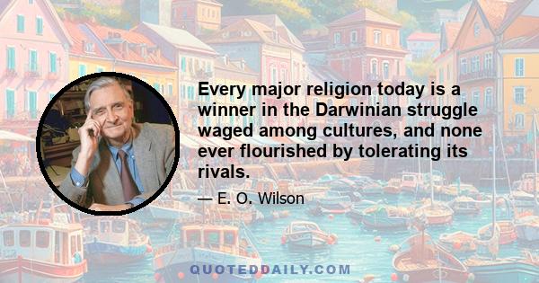 Every major religion today is a winner in the Darwinian struggle waged among cultures, and none ever flourished by tolerating its rivals.