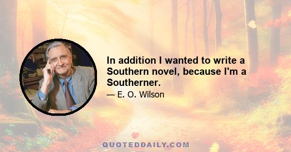 In addition I wanted to write a Southern novel, because I'm a Southerner.