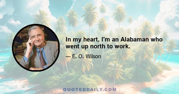 In my heart, I'm an Alabaman who went up north to work.