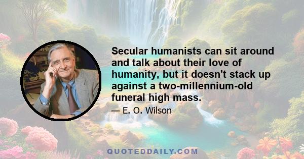 Secular humanists can sit around and talk about their love of humanity, but it doesn't stack up against a two-millennium-old funeral high mass.