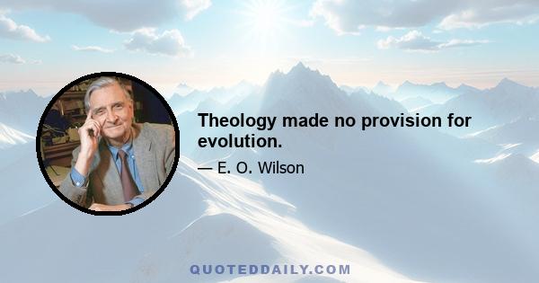 Theology made no provision for evolution.