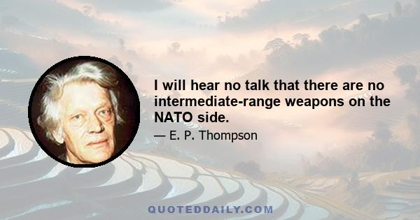 I will hear no talk that there are no intermediate-range weapons on the NATO side.