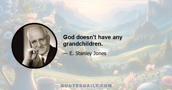 God doesn't have any grandchildren.