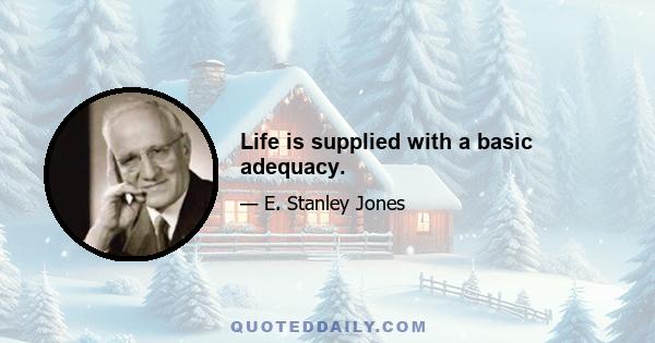 Life is supplied with a basic adequacy.