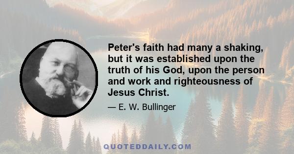 Peter's faith had many a shaking, but it was established upon the truth of his God, upon the person and work and righteousness of Jesus Christ.