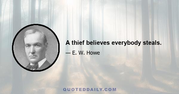 A thief believes everybody steals.