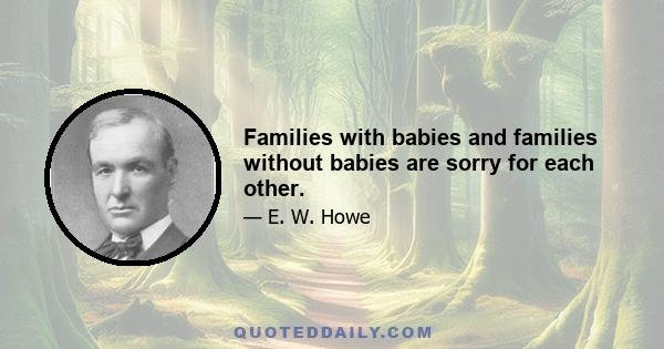 Families with babies and families without babies are sorry for each other.