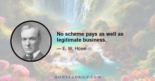 No scheme pays as well as legitimate business.