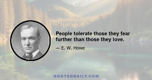 People tolerate those they fear further than those they love.