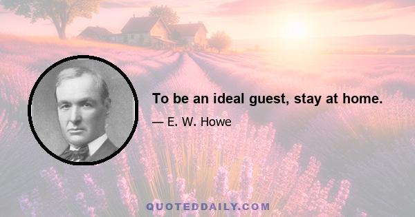 To be an ideal guest, stay at home.