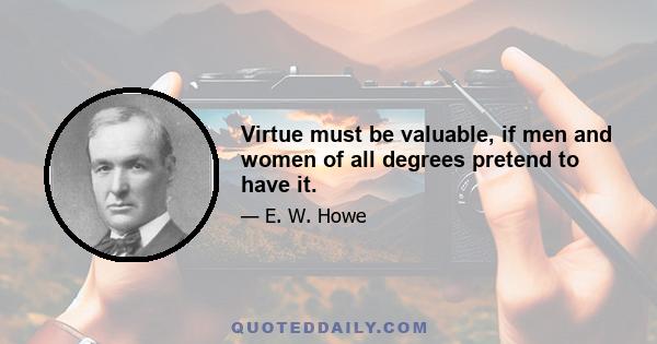 Virtue must be valuable, if men and women of all degrees pretend to have it.