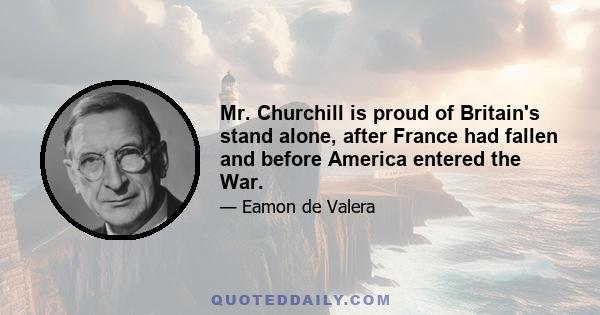 Mr. Churchill is proud of Britain's stand alone, after France had fallen and before America entered the War.