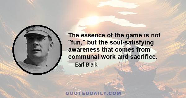 The essence of the game is not fun, but the soul-satisfying awareness that comes from communal work and sacrifice.