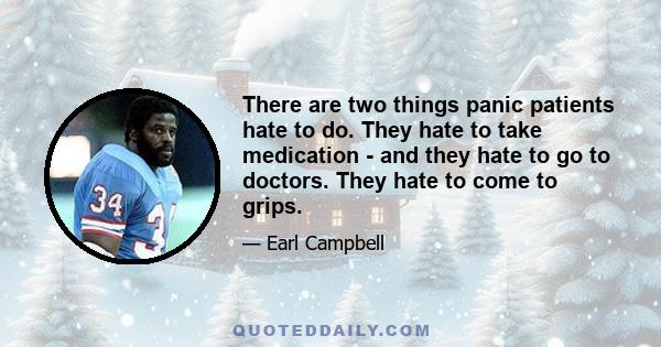 There are two things panic patients hate to do. They hate to take medication - and they hate to go to doctors. They hate to come to grips.