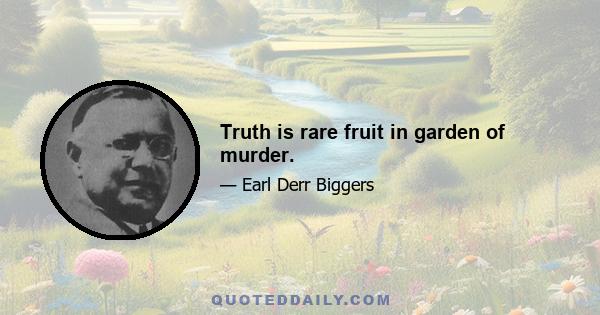 Truth is rare fruit in garden of murder.